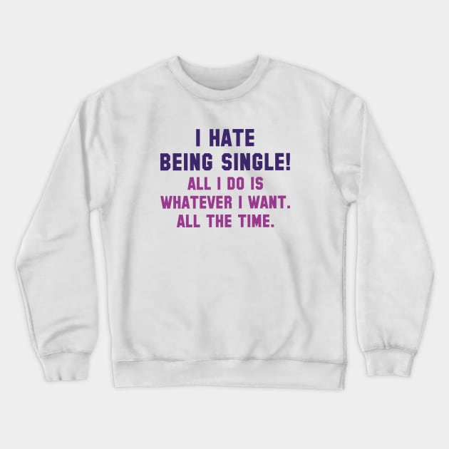 I Hate Being Single Crewneck Sweatshirt by LuckyFoxDesigns